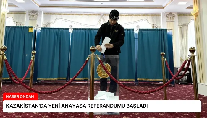 KAZAKİSTAN’DA YENİ ANAYASA REFERANDUMU BAŞLADI