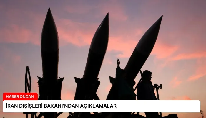 İRAN DIŞİŞLERİ BAKANI’NDAN AÇIKLAMALAR