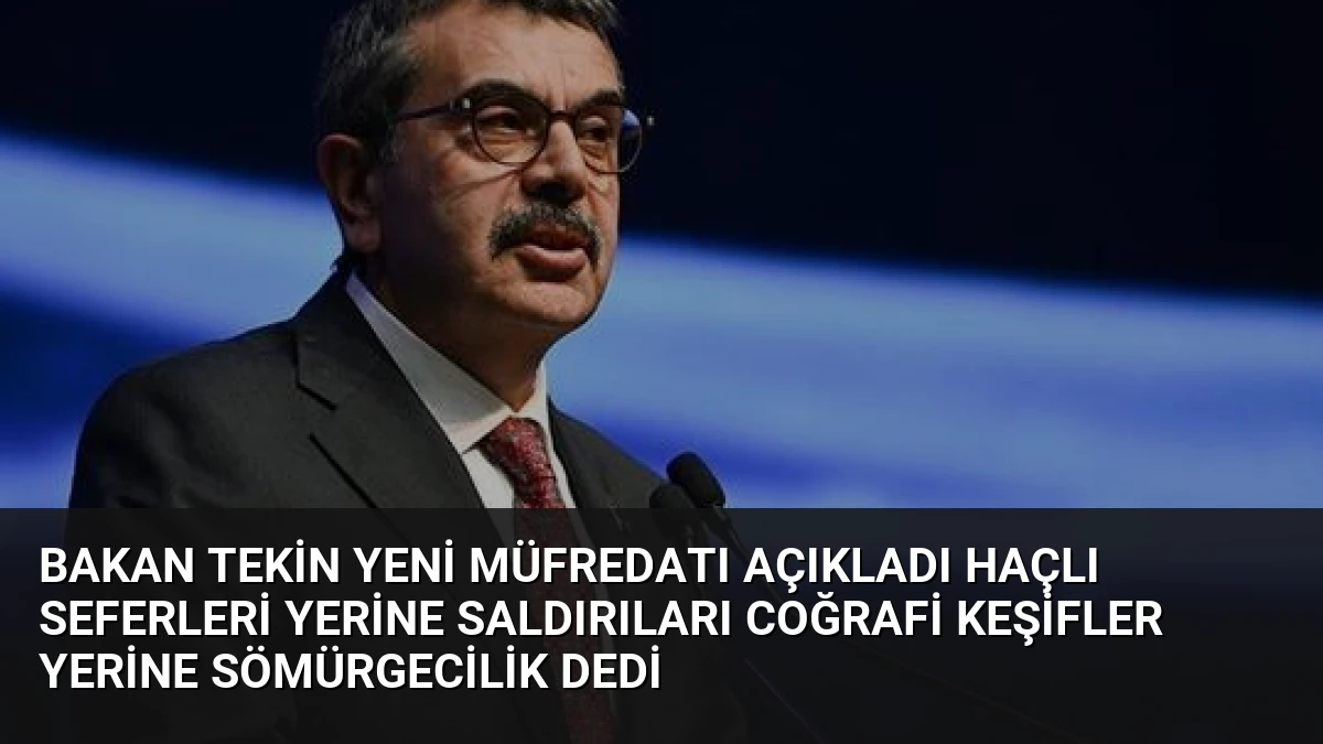 Bakan Tekin Yeni Müfredatı Açıkladı Haçlı Seferleri Yerine Saldırıları Coğrafi Keşifler Yerine Sömürgecilik Dedi