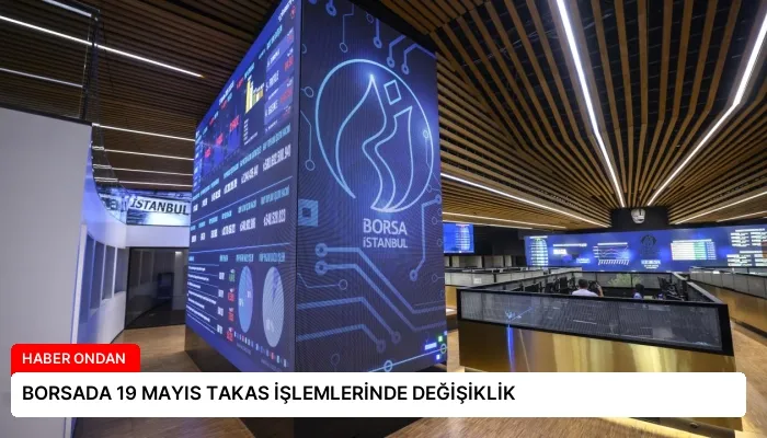 BORSADA 19 MAYIS TAKAS İŞLEMLERİNDE DEĞİŞİKLİK