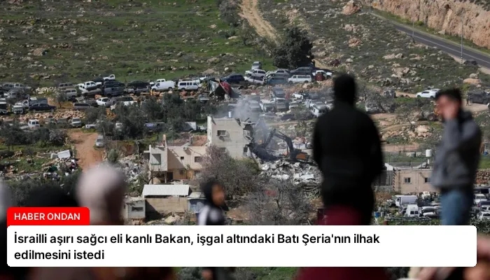 İsrailli aşırı sağcı eli kanlı Bakan, işgal altındaki Batı Şeria’nın ilhak edilmesini istedi