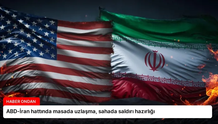 ABD-İran hattında masada uzlaşma, sahada saldırı hazırlığı