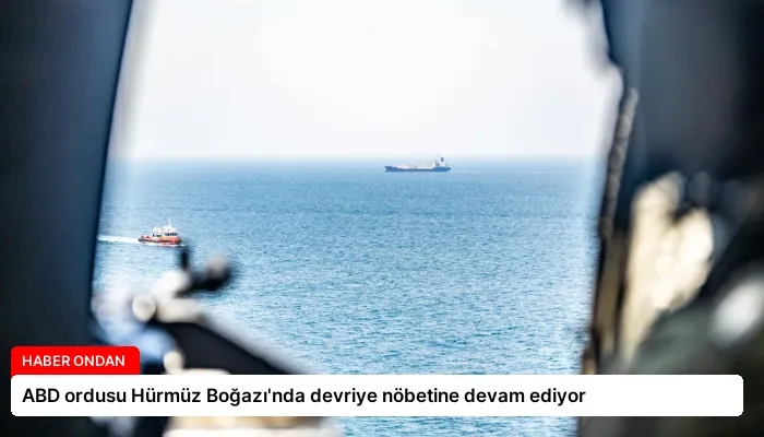 ABD ordusu Hürmüz Boğazı’nda devriye nöbetine devam ediyor