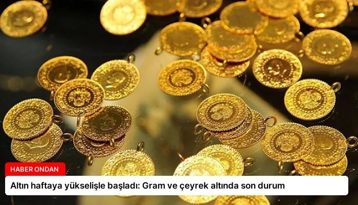 Altın haftaya yükselişle başladı: Gram ve çeyrek altında son durum