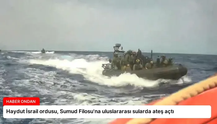 Haydut İsrail ordusu, Sumud Filosu’na uluslararası sularda ateş açtı