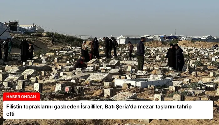 Filistin topraklarını gasbeden İsrailliler, Batı Şeria’da mezar taşlarını tahrip etti