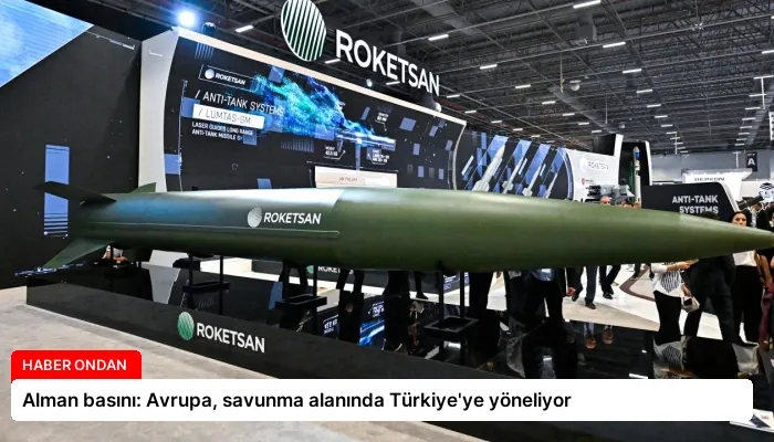 Alman basını: Avrupa, savunma alanında Türkiye’ye yöneliyor