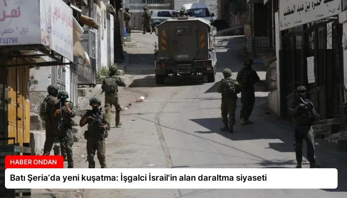Batı Şeria’da yeni kuşatma: İşgalci İsrail’in alan daraltma siyaseti
