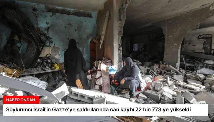 Soykırımcı İsrail’in Gazze’ye saldırılarında can kaybı 72 bin 773’ye yükseldi