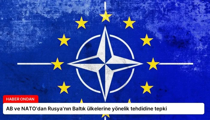 AB ve NATO’dan Rusya’nın Baltık ülkelerine yönelik tehdidine tepki
