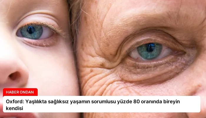 Oxford: Yaşlılıkta sağlıksız yaşamın sorumlusu yüzde 80 oranında bireyin kendisi