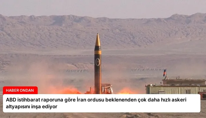 ABD istihbarat raporuna göre İran ordusu beklenenden çok daha hızlı askeri altyapısını inşa ediyor