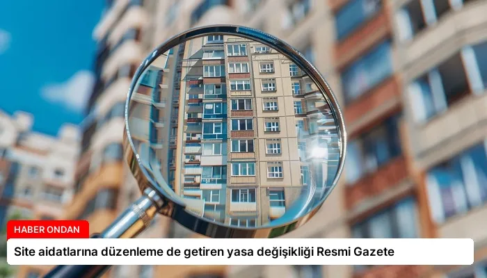 Site aidatlarına düzenleme de getiren yasa değişikliği Resmi Gazete