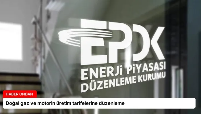 Doğal gaz ve motorin üretim tarifelerine düzenleme