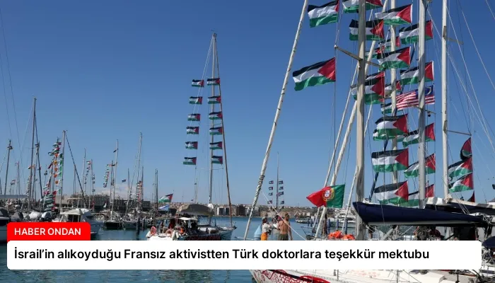 İsrail’in alıkoyduğu Fransız aktivistten Türk doktorlara teşekkür mektubu