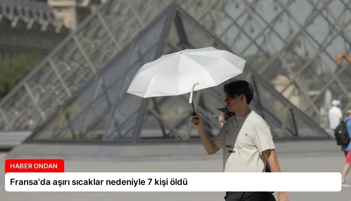 Fransa’da aşırı sıcaklar nedeniyle 7 kişi öldü