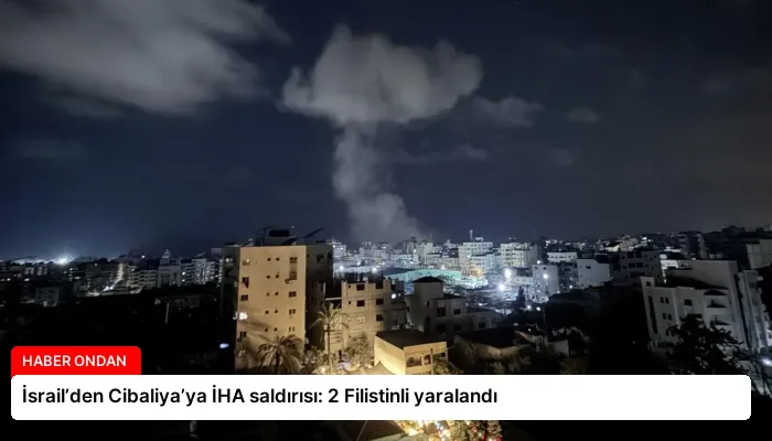 İsrail’den Cibaliya’ya İHA saldırısı: 2 Filistinli yaralandı