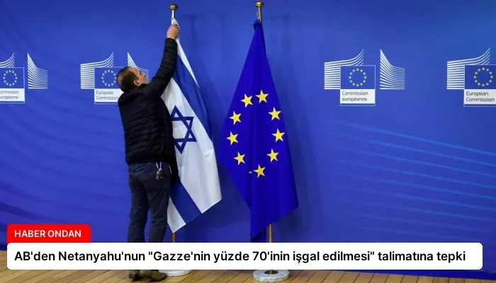 AB’den Netanyahu’nun “Gazze’nin yüzde 70’inin işgal edilmesi” talimatına tepki