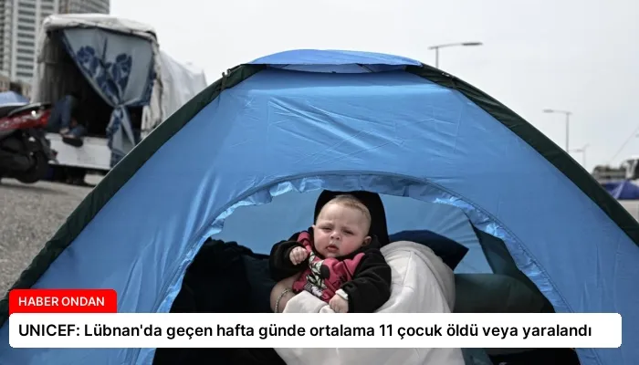 UNICEF: Lübnan’da geçen hafta günde ortalama 11 çocuk öldü veya yaralandı
