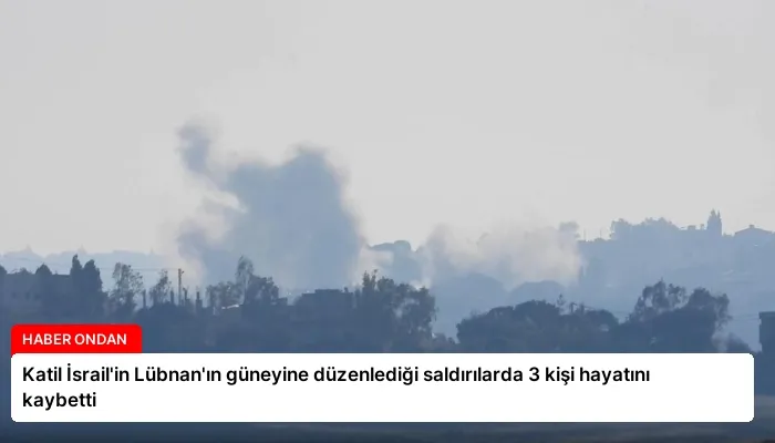 Katil İsrail’in Lübnan’ın güneyine düzenlediği saldırılarda 3 kişi hayatını kaybetti