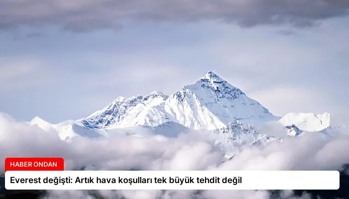 Everest değişti: Artık hava koşulları tek büyük tehdit değil