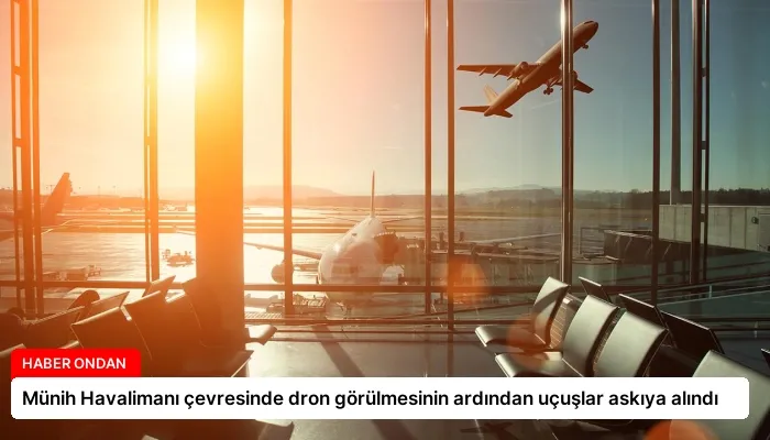 Münih Havalimanı çevresinde dron görülmesinin ardından uçuşlar askıya alındı