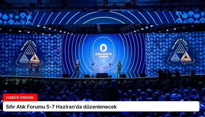 Sıfır Atık Forumu 5-7 Haziran’da düzenlenecek