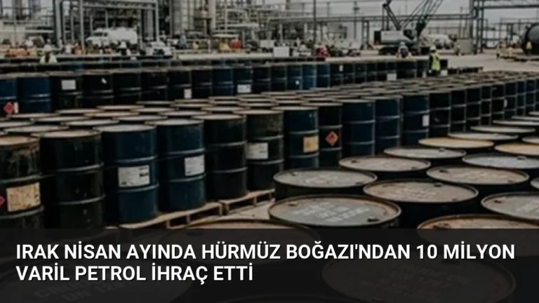 Irak Nisan Ayında Hürmüz Boğazı’ndan 10 Milyon Varil Petrol İhraç Etti