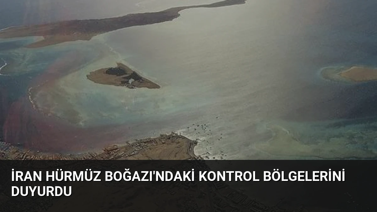 İran Hürmüz Boğazı’ndaki Kontrol Bölgelerini Duyurdu