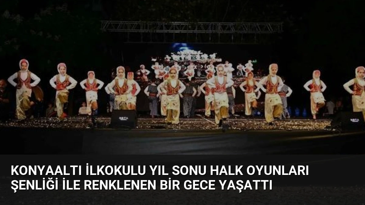 Konyaaltı İlkokulu Yıl Sonu Halk Oyunları Şenliği ile Renklenen Bir Gece Yaşattı