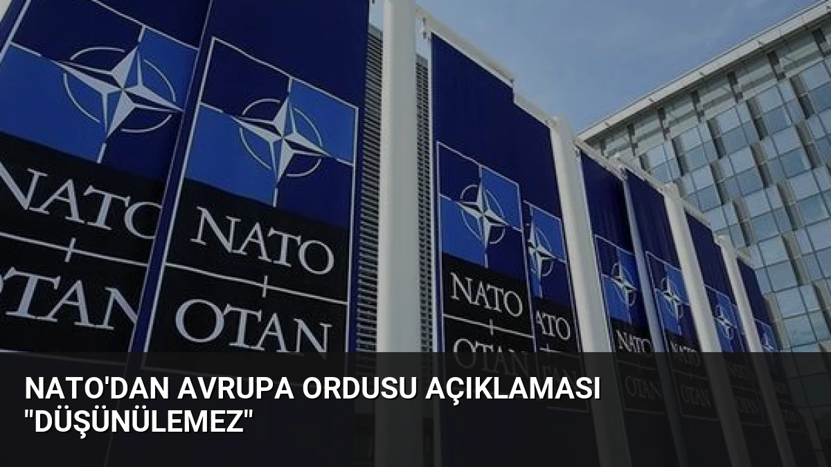 NATO’dan Avrupa Ordusu Açıklaması “Düşünülemez”