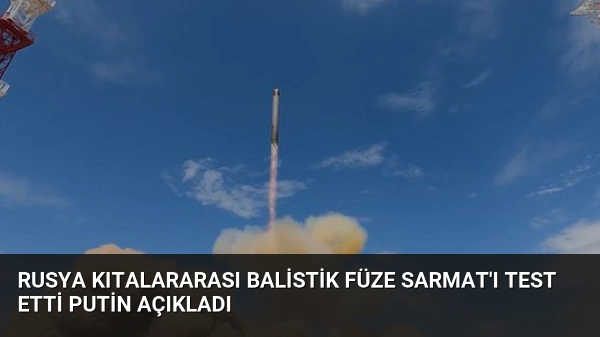 Rusya Kıtalararası Balistik Füze Sarmat’ı Test Etti Putin Açıkladı