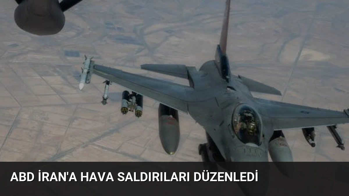 ABD İran’a Hava Saldırıları Düzenledi