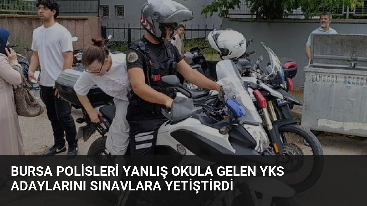 Bursa polisleri yanlış okula gelen YKS adaylarını sınavlara yetiştirdi