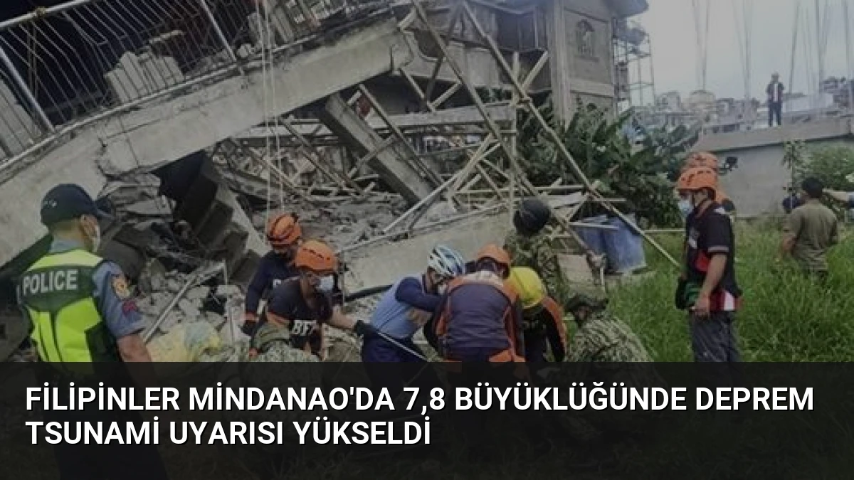 Filipinler Mindanao’da 7,8 Büyüklüğünde Deprem Tsunami Uyarısı Yükseldi