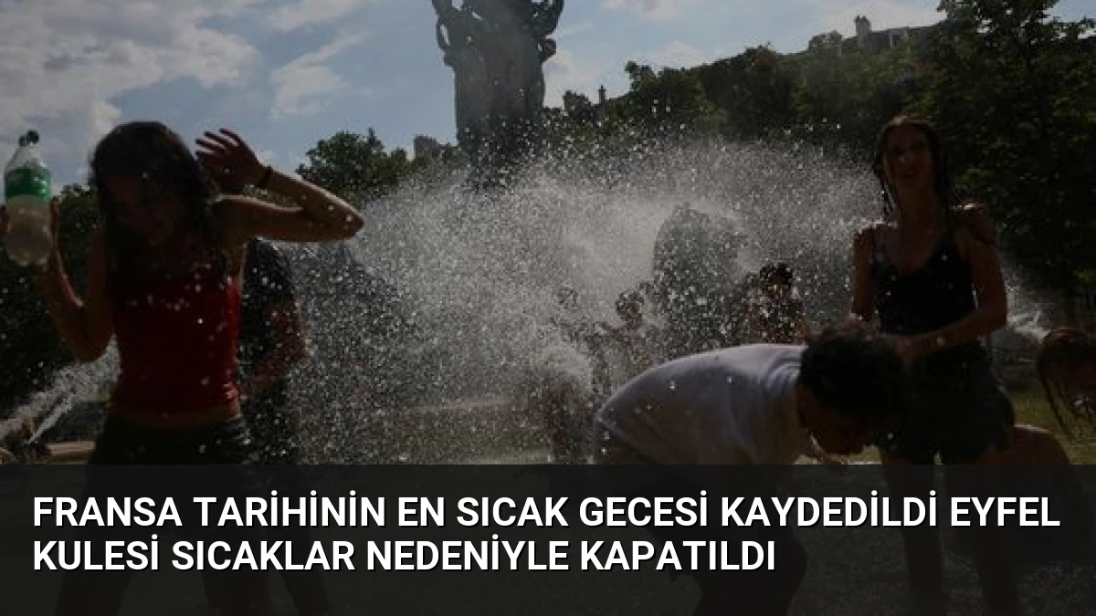 Fransa Tarihinin En Sıcak Gecesi Kaydedildi Eyfel Kulesi Sıcaklar Nedeniyle Kapatıldı