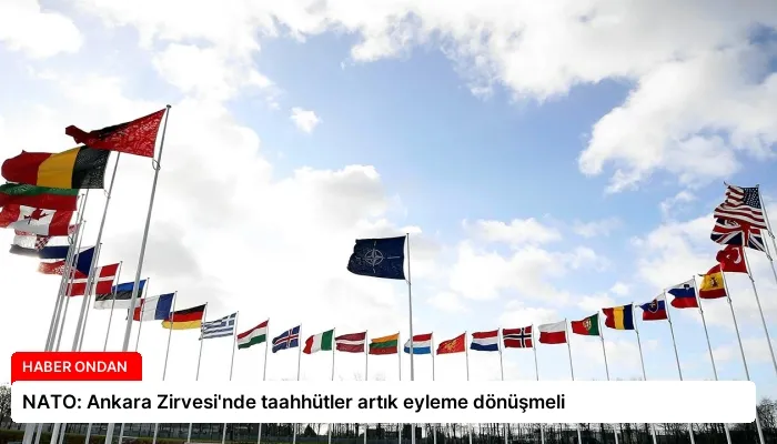 NATO: Ankara Zirvesi’nde taahhütler artık eyleme dönüşmeli