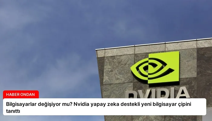 Bilgisayarlar değişiyor mu? Nvidia yapay zeka destekli yeni bilgisayar çipini tanıttı