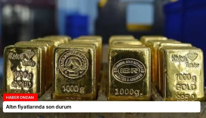 Altın fiyatlarında son durum