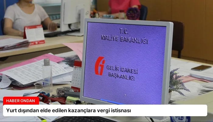 Yurt dışından elde edilen kazançlara vergi istisnası