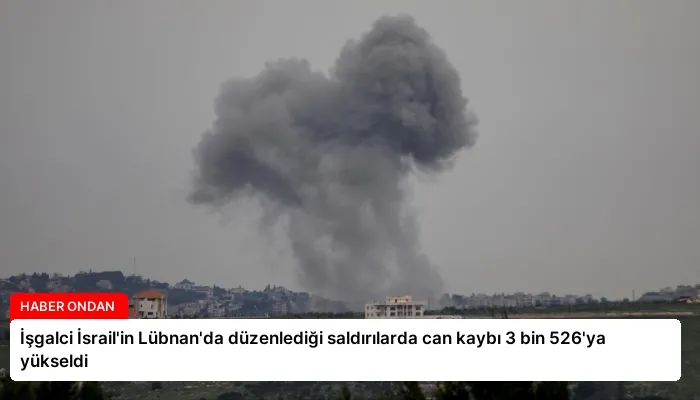 İşgalci İsrail’in Lübnan’da düzenlediği saldırılarda can kaybı 3 bin 526’ya yükseldi