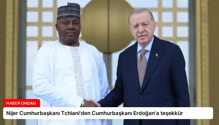 Nijer Cumhurbaşkanı Tchiani’den Cumhurbaşkanı Erdoğan’a teşekkür