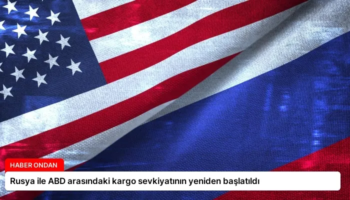 Rusya ile ABD arasındaki kargo sevkiyatının yeniden başlatıldı