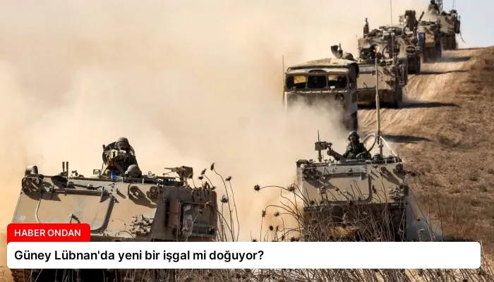 Güney Lübnan’da yeni bir işgal mi doğuyor?
