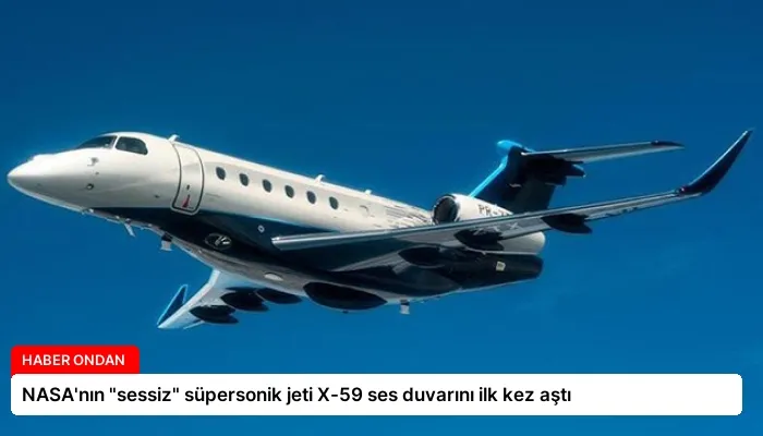 NASA’nın “sessiz” süpersonik jeti X-59 ses duvarını ilk kez aştı