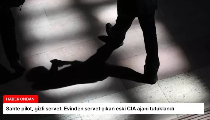 Sahte pilot, gizli servet: Evinden servet çıkan eski CIA ajanı tutuklandı