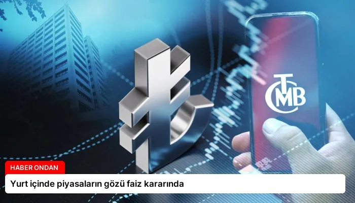 Yurt içinde piyasaların gözü faiz kararında