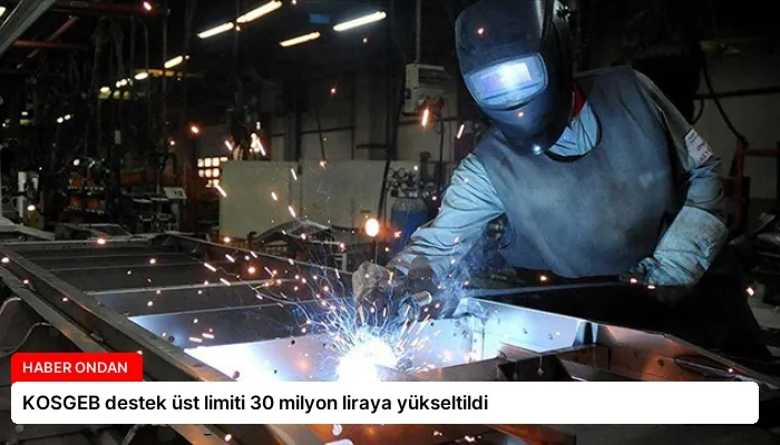 KOSGEB destek üst limiti 30 milyon liraya yükseltildi