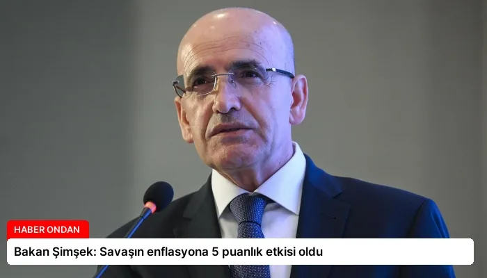 Bakan Şimşek: Savaşın enflasyona 5 puanlık etkisi oldu