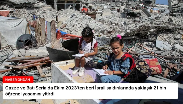 Gazze ve Batı Şeria’da Ekim 2023’ten beri İsrail saldırılarında yaklaşık 21 bin öğrenci yaşamını yitirdi